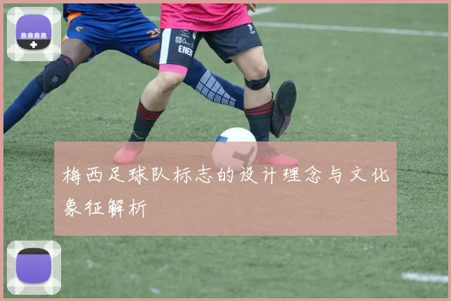 梅西足球队标志的设计理念与文化象征解析